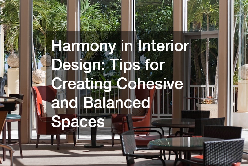 Harmony in Interior Design: Tips for Creating Cohesive and Balanced Spaces